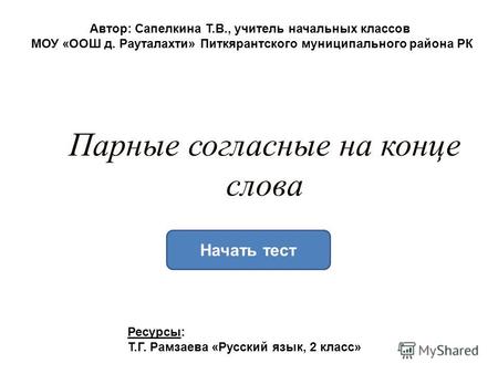Парные согласные на конце слова Начать тест Автор: Сапелкина Т.В., учитель начальных классов МОУ «ООШ д. Рауталахти» Питкярантского муниципального района.
