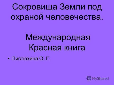 Сокровища Земли под охраной человечества. Международная Красная книга Листюхина О. Г.