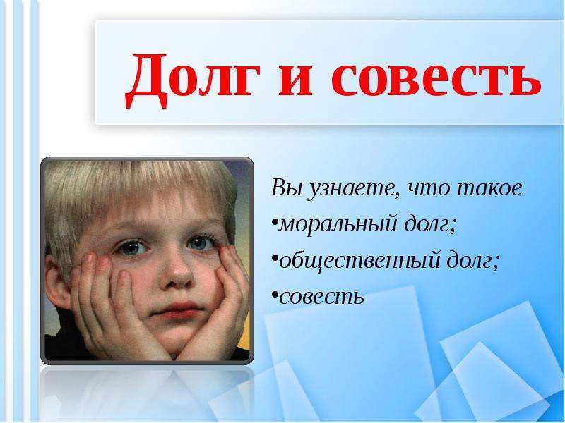 Долг и совесть Вы узнаете, что такое моральный долг; общественный долг; совесть, слайд №1
