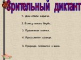 Зрительный диктант. 1. Дни стали короче. 2. В лесу много берёз. 3. Прилетели птички. 4. Ярко светит солнце. 5. Природа готовится к зиме.