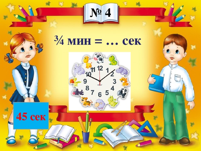 № 4 ¾ мин = … сек 45 сек