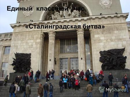 Сталинградская битва Единый классный час «Сталинградская битва»