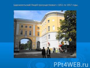 Царскосельский Лицей просуществовал с 1811 по 1917 годы.