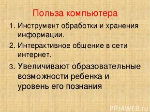 Польза компьютера Инструмент обработки и хранения информации. Интерактивное обще
