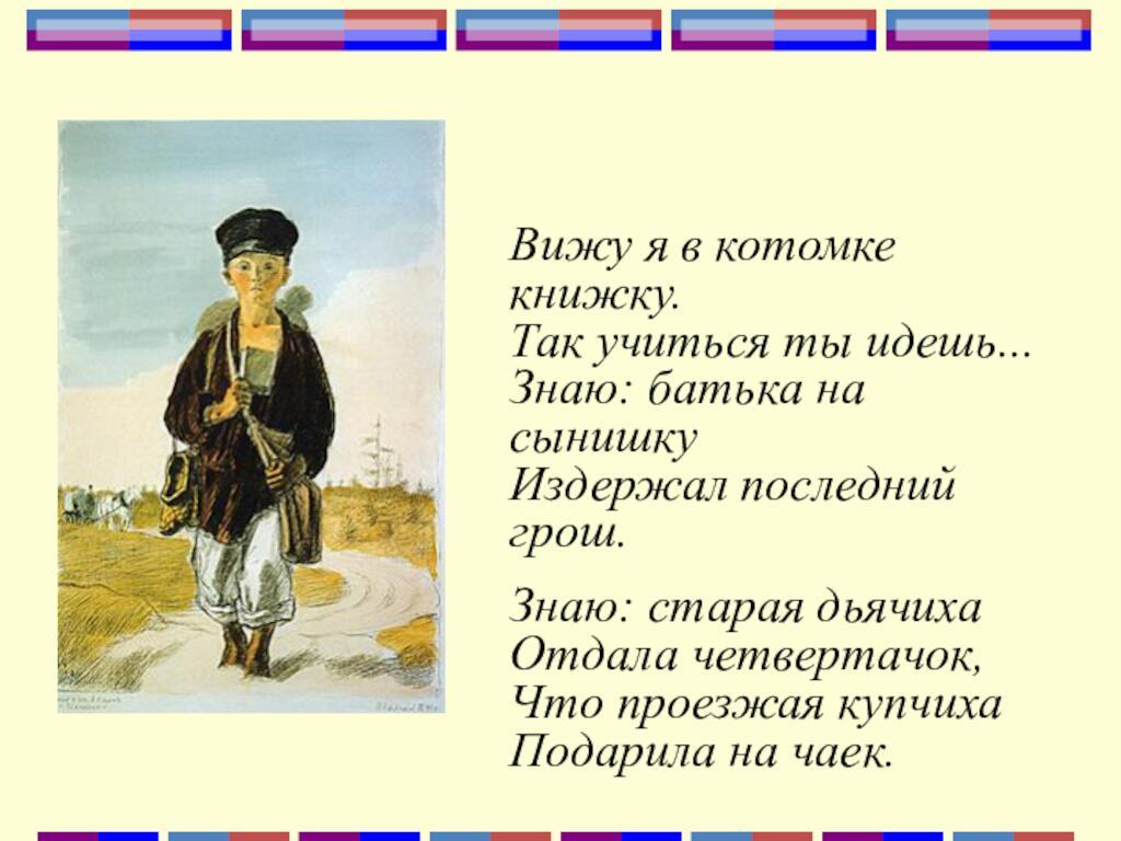 Вижу я в котомке книжку. Так учиться ты идешь. Знаю: батька на сынишку Издержал последний грош.