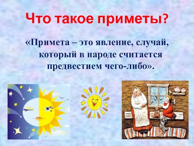 Что такое приметы?«Примета – это явление, случай, который в народе считается предвестием чего-либо».