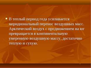 В теплый период года усиливается меридиональный перенос воздушных масс. Аркти