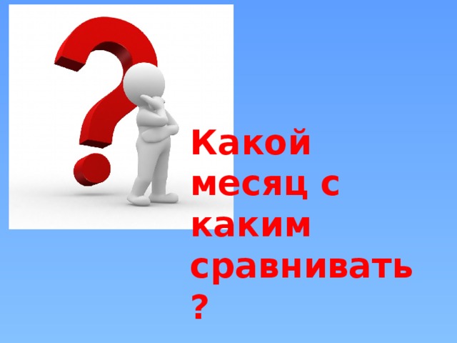 Какой месяц с каким сравнивать?