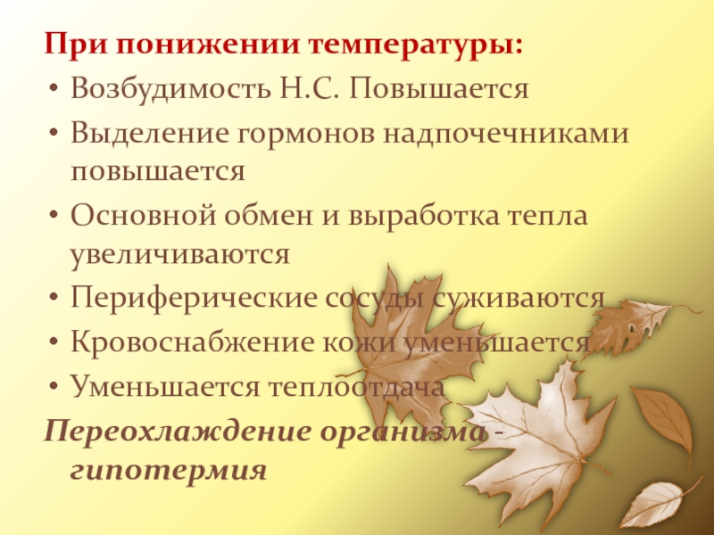 При понижении температуры:Возбудимость Н.С. ПовышаетсяВыделение гормонов надпочечниками повышаетсяОсновной обмен и выработка тепла увеличиваютсяПериферические