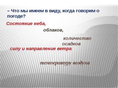 – Что мы имеем в виду, когда говорим о погоде? Состояние неба, облаков, колич. 