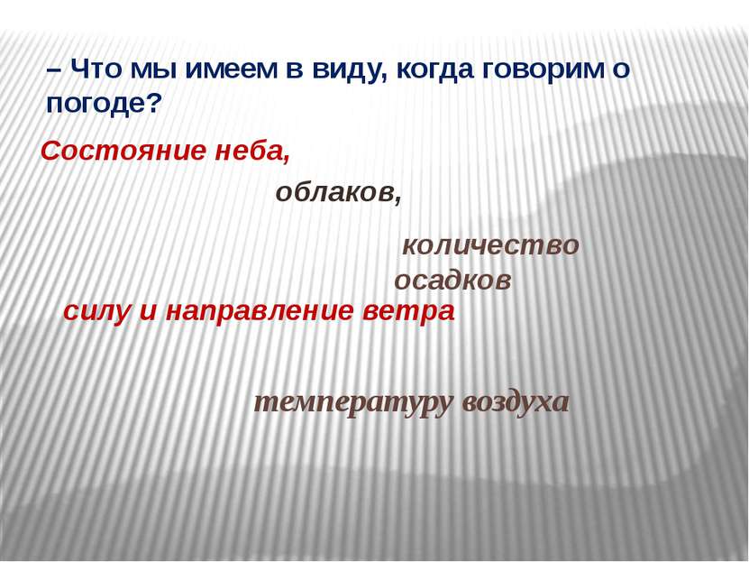 – Что мы имеем в виду, когда говорим о погоде? Состояние неба, облаков, колич. 
