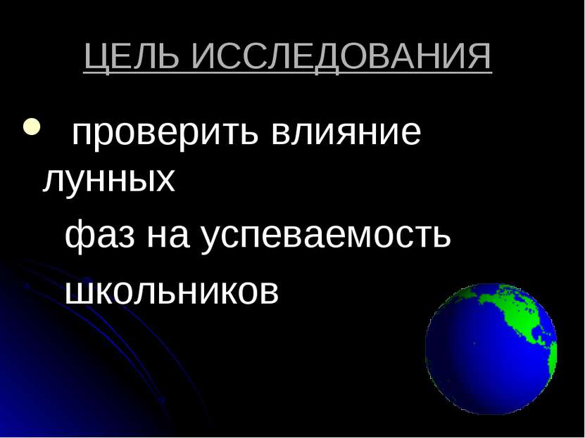 ЦЕЛЬ ИССЛЕДОВАНИЯ проверить влияние лунных фаз на успеваемость школьников