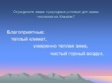 Определите какие природные условия для жизни человека на Кавказе? Благоприятные: теплый климат, умеренно теплая зима, чистый горный воздух.