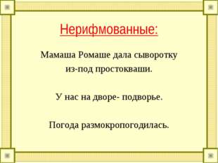 Нерифмованные: Мамаша Ромаше дала сыворотку из-под простокваши. У нас на двор