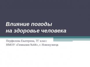 Влияние погоды на здоровье человека Перфилова Екатерина, 7Г классНМОУ &laquo;Гимназия