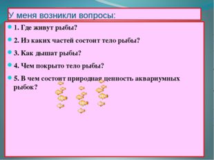 У меня возникли вопросы: 1. Где живут рыбы? 2. Из каких частей состоит тело р