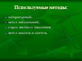 Используемые методы: литературный; метод наблюдений; опрос местного населения; метод анализа и синтеза.
