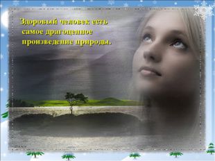 Здоровый человек есть самое драгоценное произведение природы.