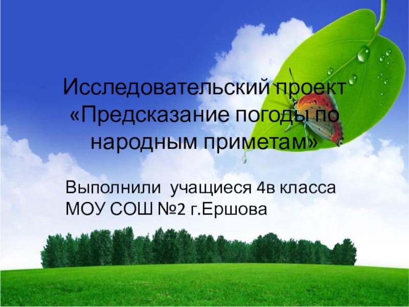 Исследовательский проект «Предсказание погоды по народным приметам» Выполнили учащиеся 4в класса МОУ СОШ №2 г.Ершова