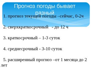 Прогноз погоды бывает разный 1. прогноз текущей погоды –сейчас, 0-2ч 2. сверх