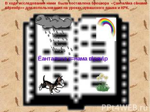 В ходе исследования нами была составлена брошюра &laquo;Çанталăка сăнама вĕренĕр&raquo;&raquo; для