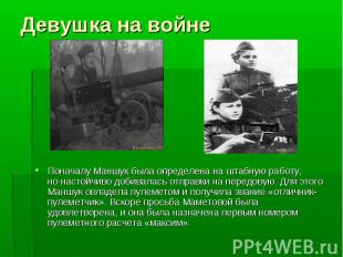 Девушка на войнеПоначалу Маншук была определена на штабную работу, но настойчиво