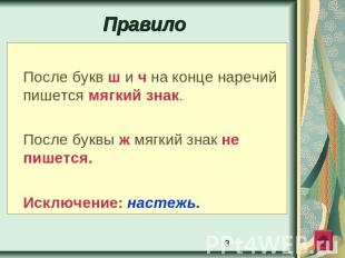 Правило После букв ш и ч на конце наречий пишется мягкий знак.После буквы ж мягк