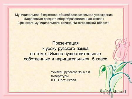 Презентация к уроку русского языка по теме «Имена существительные собственные и нарицательные», 5 класс Учитель русского языка и литературы Л.П. Плотникова.