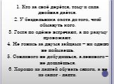 1. Кто за своё дерётся, тому и сила двойная даётся. 2. У бездельника охота до того, чтоб обмануть кого. 3. Гостя по одёже встречают, а по разуму провожают. 4. Не гонись за двумя зайцами – ни одного не поймаешь. 5. Сонливого не добудишься, а ленивого – не дошлёшься. 6. Хорошо из лаптей обувать сапоги